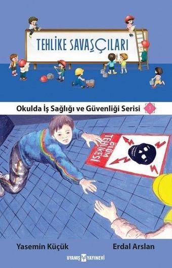 Tehlike Savaşçıları-Okulda İş Sağlığı ve Güvenliği Serisi 1 - Erdal Arslan - Uyanış Yayınevi