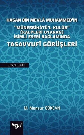 Hasan Bin Mevla Muhammed'in Münebbihatü'l-Kulüb İsimli Eseri Bağlamında Tasavvufi Görüşleri - M. Mansur Gökcan - Harf Eğitim Yayıncılık