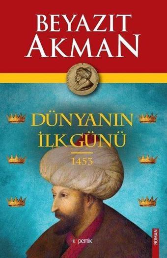 Dünyanın İlk Günü 1453 - Beyazıt Akman - Kopernik Kitap