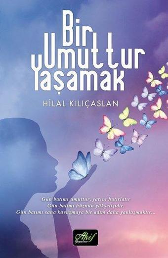 Bir Umuttur Yaşamak - Hilal Kılıçaslan - Akif Yayınları