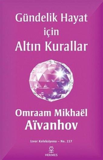 Gündelik Hayat İçin Altın Kurallar - Omraam Mikhael Aivanhov - Hermes Yayınları