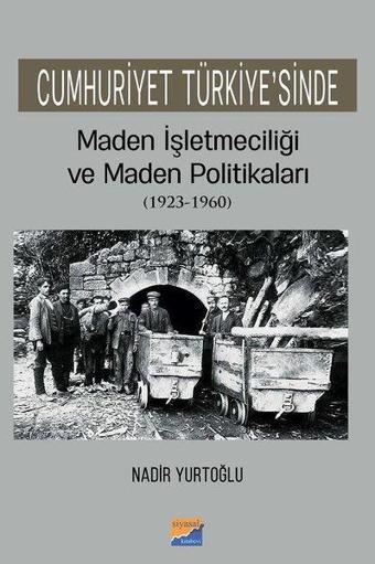 Cumhuriyet Türkiyesinde Maden İşletmeciliği ve Maden Politikaları 1923-1960 - Nadir Yurtoğlu - Siyasal Kitabevi