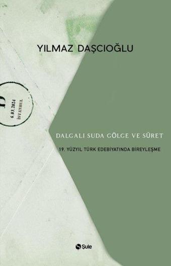 Dalgalı Suda Gölge ve Suret - 19.Yüzyıl Türk Edebiyatında Bireyleşme - Yılmaz Daşcıoğlu - Şule Yayınları