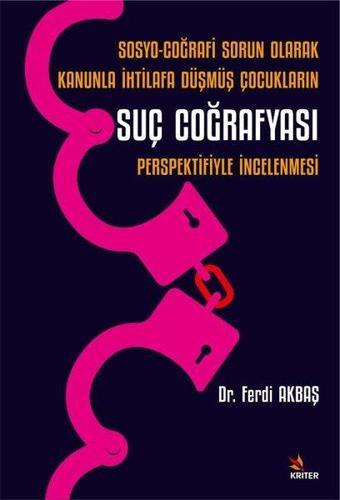 Sosyo - Coğrafi Sorun Olarak Kanunla İhtilafa Düşmüş Çocukların Suç Coğrafyası Perspektifiyle İncele - Ferdi Akbaş - Kriter