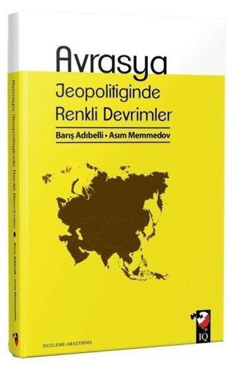 Avrasya Jeopolitiğinde Renkli Devrimler - Asım Memmedov - IQ Kültür Sanat Yayıncılık