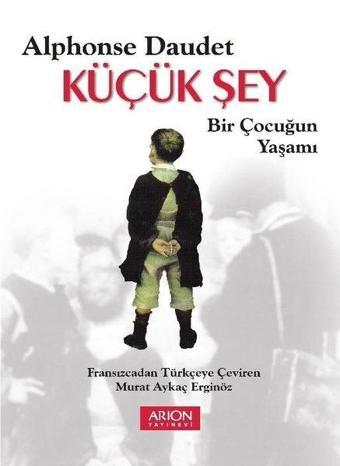 Küçük Şey-Bir Çocuğun Yaşamı - Alphonse Daudet - Arion Yayınevi