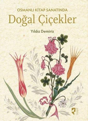 Osmanlı Kitap Sanatında Doğal Çiçekler - Yıldız Demiriz - Hayalperest Yayınevi