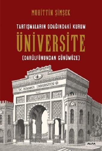 Tartışmaların Odağındaki Kurum Üniversite-Darülfünundan Günümüze - Muhittin Şimşek - Alfa Yayıncılık