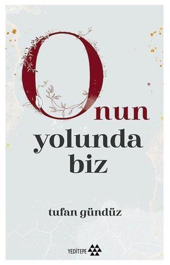 Onun Yolunda Biz - Tufan Gündüz - Yeditepe Yayınevi