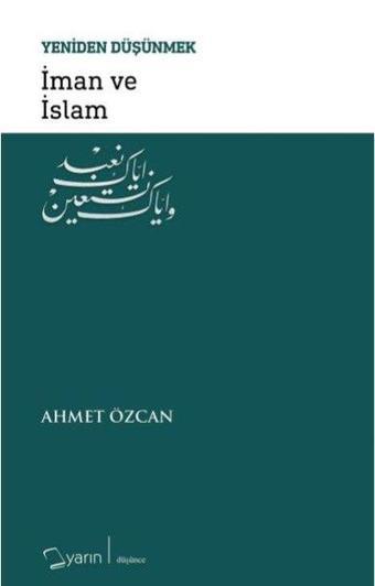 İman ve İslam-Yeniden Düşünmek - Ahmet Özcan - Yarın Yayınları