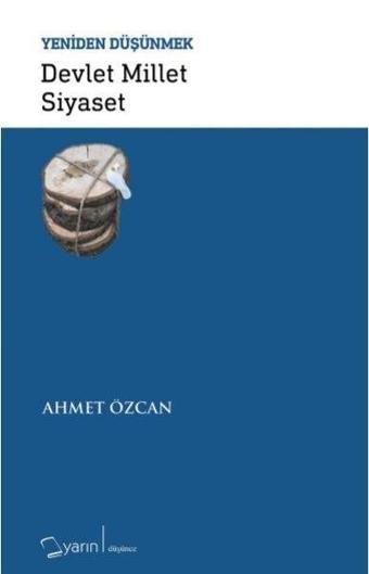 Devlet Millet Siyaset-Yeniden Düşünmek - Ahmet Özcan - Yarın Yayınları