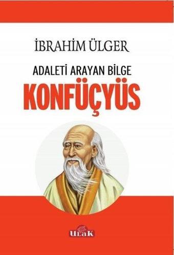 Adaleti Arayan Bilge Konfüçyüs - İbrahim Ülger - Ulak Yayıncılık