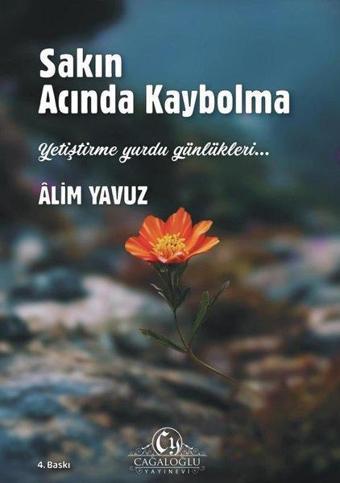 Sakın Acında Kaybolma - Yetiştirme Yurdu Günlükleri… - Alim Yavuz - Cağaloğlu Yayınevi