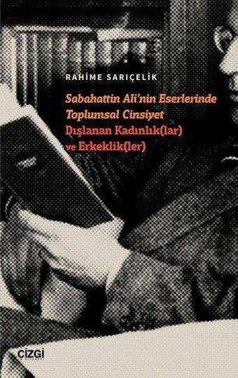 Sabahattin Ali'nin Eserlerinde Toplumsal Cinsiyet Dışlanan Kadınlıklar ve Erkeklikler - Rahime Sarıçelik - Çizgi Kitabevi