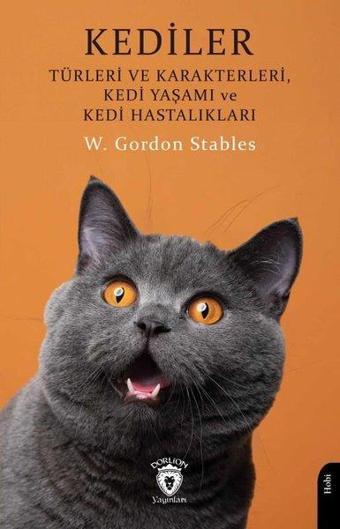 Kediler Türleri ve Karakterleri, Kedi Yaşamı ve Kedi Hastalıkları - W. Gordon Stables - Dorlion Yayınevi