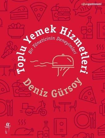 Toplu Yemek Hizmetleri - Bir Yöneticinin Deneyimleri - Deniz Gürsoy - Oğlak Yayıncılık