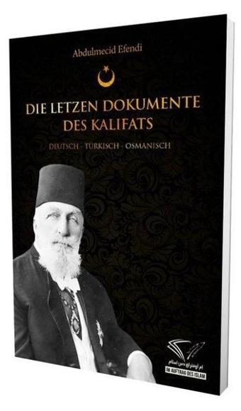 Die Letzen Dokumente Des Kalifats: Deutsch - Turkisch - Osmanisch - Abdulmecid Efendi  - Im Auftrag Des Islam