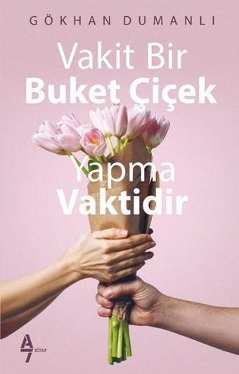 Vakit Bir Buket Çiçek Yapma Vaktidir - Gökhan Dumanlı - A7 Kitap