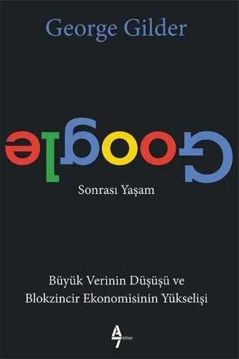 Google Sonrası Yaşam - George Gilder - A7 Kitap