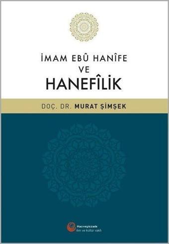 İmam Ebü Hanife ve Hanefilik - Murat Şimşek - Hacıveyiszade İlim ve Kültür Vakfı