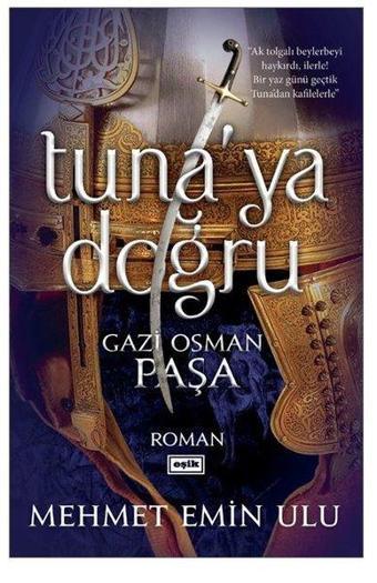 Tuna'ya Doğru-Gazi Osman Paşa - Mehmet Emin Ulu - Eşik Yayınları