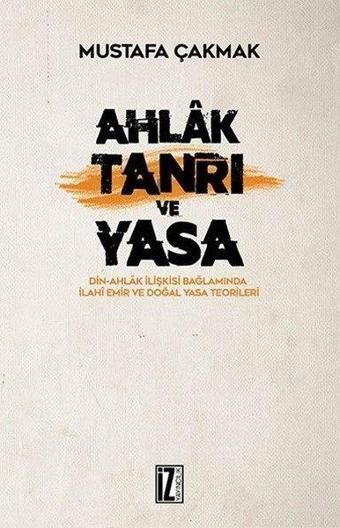 Ahlak Tanrı ve Yasa - Mustafa Çakmak - İz Yayıncılık