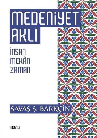 Medeniyet Aklı-İnsan Mekan Zaman - Savaş Ş. Barkçin - Mostar