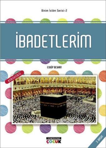 İbadetlerim: Dinim İslam Serisi-2 - Eyyüp Beyhan - Semerkand Çocuk