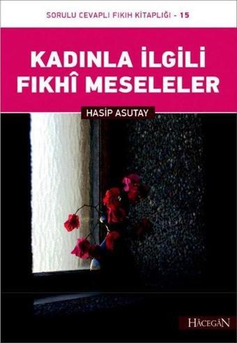 Kadınla İlgili Fıkhi Meseleler-Sorulu Cevaplı Fıkıh Kitaplığı-15 - Hasip Asutay - Hacegan Yayıncılık