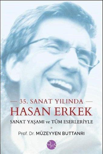 35.Sanat Yılında Hasan Erkek-Sanat Yaşamı ve Tüm Eserleriyle - Müzeyyen Buttanri - Opus Yayınları