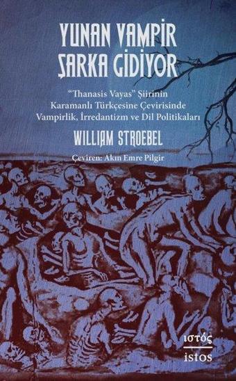 Yunan Vampir Şarka Gidiyor - Thanasis Vayas Şiirinin Karamanlı Türkçesine Çevirisinde Vampirlik, İr - William Stroebel - İstos Yayınları