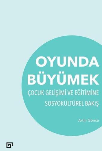 Oyunda Büyümek-Çocuk Gelişimi ve Eğitimine Sosyokültürel Bakış - Artin Göncü - Koç Üniversitesi Yayınları