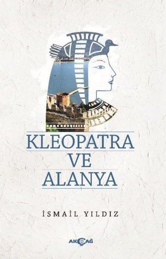 Kleopatra ve Alanya - İsmail Yıldız - Akçağ Yayınları