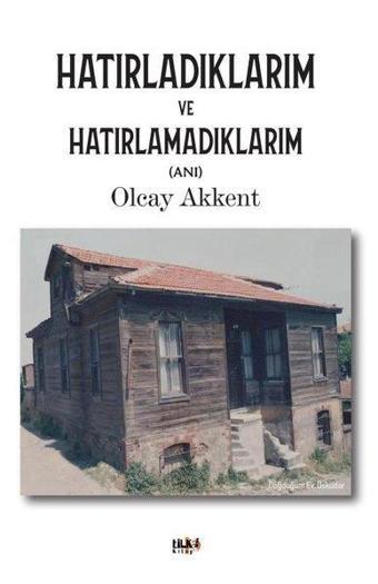 Hatırladıklarım ve Hatırlamadıklarım - Olcay Akkent - Tilki Kitap