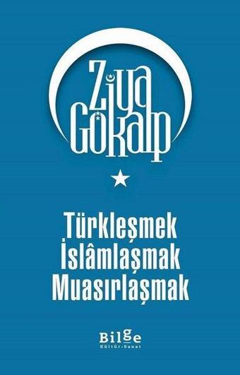 Türkleşmek İslamlaşmak Muasırlaşmak - Ziya Gökalp - Bilge Kültür Sanat