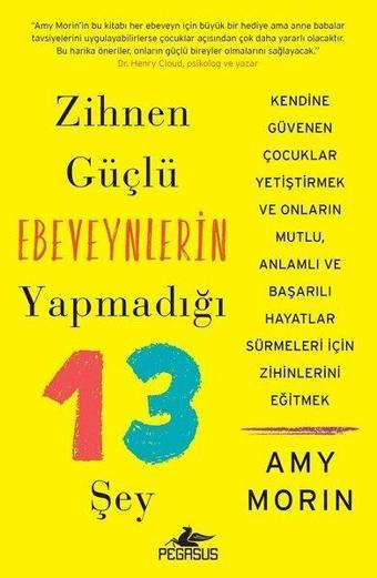 Zihnen Güçlü Ebeveynlerin Yapmadığı 13 Şey - Amy Morin - Pegasus Yayınevi