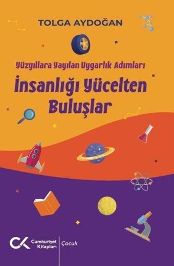 İnsanlığı Yücelten Buluşlar - Yüzyıllara Yayılan Uygarlık Adımları - Tolga Aydoğan - Cumhuriyet Kitapları