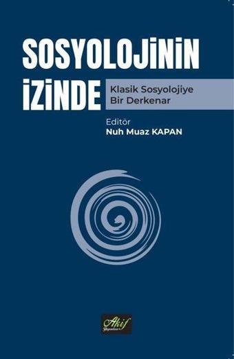 Sosyolojinin İzinde - Klasik Sosyolojiye Bir Derkenar - Kolektif  - Akif Yayınları