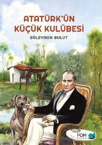 Atatürk'ün Küçük Kulübesi - Süleyman Bulut - Fom Kitap