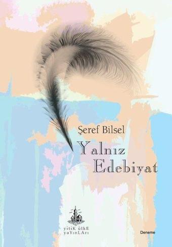 Yalnız Edebiyat - Şeref Bilsel - Yitik Ülke Yayınları