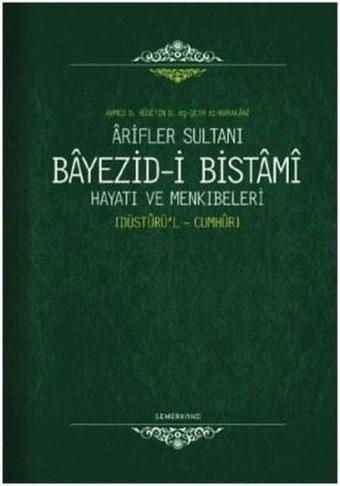 Arifler Sultanı Bayezid-i Bistami Hayatı ve Menkıbeleri - Ahmed B. Hüseyin El-Harakani - Semerkand Yayınları