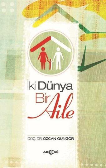 İki Dünya Bir Aile - Özcan Güngör - Akçağ Yayınları