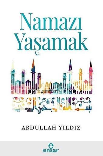 Namazı Yaşamak - Abdullah Yıldız - Ensar Neşriyat