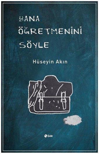 Bana Öğretmenini Söyle - Hüseyin Akın - Şule Yayınları