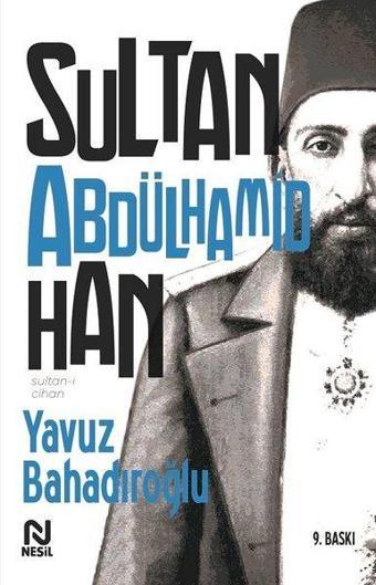 Sultan-ı Cihan Abdülhamid Han - Yavuz Bahadıroğlu - Nesil Yayınları