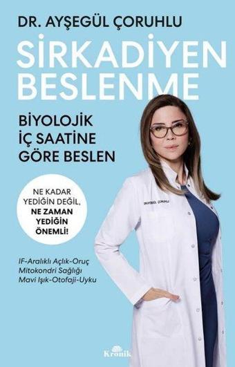 Sirkadiyen Beslenme - Ne Kadar Yediğin Değil Ne Zaman Yediğin Önemli! - Ayşegül Çoruhlu - Kronik Kitap