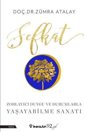 Şefkat-Zorlayıcı Duygu ve Durumlarla Yaşayabilme Sanatı - Zümra Atalay - İnkılap Kitabevi Yayınevi