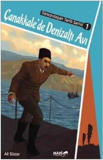 Çanakkalede Denizaltı Avı-Destanlaşan Tarih Serisi 1 - Ali Sözer - Mavi Uçurtma