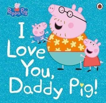 Peppa Pig: I Love You Daddy Pig - Peppa Pig - Ladybird Books