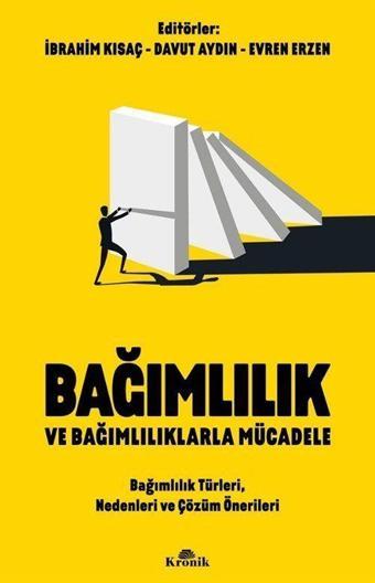 Bağımlılık ve Bağımlılıklarla Mücadele - Bağımlılık Türleri, Nedenleri ve Çözüm Önerileri - Kronik Kitap